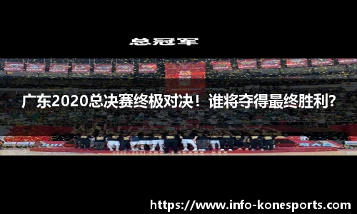 广东2020总决赛终极对决！谁将夺得最终胜利？